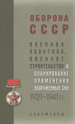 Книга Оборона СССР. Военная политика, военное строительство и планирование применения вооруженных сил. 1921–1941 гг. Документы ()