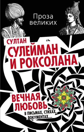 Султан Сулейман и Роксолана. Вечная любовь в письмах, стихах, документах... — 2392848 — 1