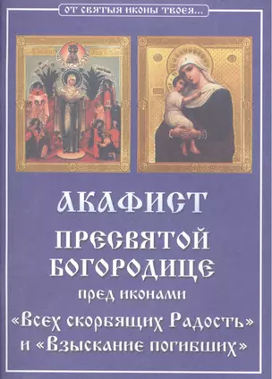 Акафист Пресвятой Богородице пред иконами "Всех скорбящих Радость" и "Взыскание погибших" — 2492912 — 1