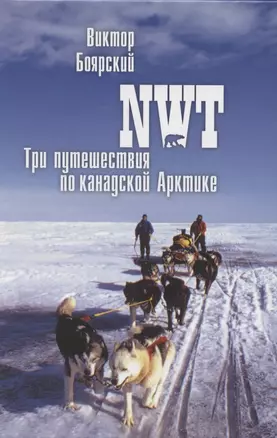 NWT Три путешествия по канадской Арктике (ПолярИст) Боярский — 2859554 — 1