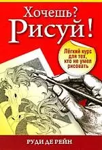 Хочешь? Рисуй!:Лёгкий курс для тех кто не умел рисовать (3-е издание) — 2205577 — 1