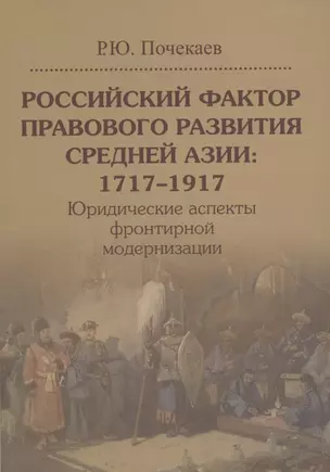 Российский фактор правового развития Средней Азии: 1717-1917. Юридические аспекты фронтирной модернизации — 2781996 — 1