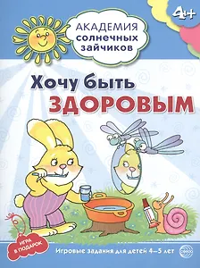 Академия солнечных зайчиков. 4-5 лет. ХОЧУ БЫТЬ ЗДОРОВЫМ (Развивающие задания и игра) ФГОС ДО