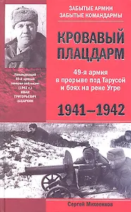 Кровавый плацдарм. 49-я армия в прорыве под Тарусой и боях на реке Угре. 1941—1942.