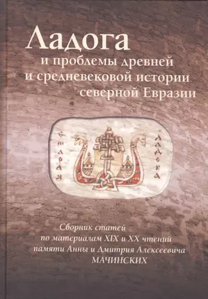 Ладога и проблемы древней и средневековой истории северной Евразии.Сборник статей по материалам XIX и XX чтений памяти Анны и Дмитрия Мачинских — 2580036 — 1