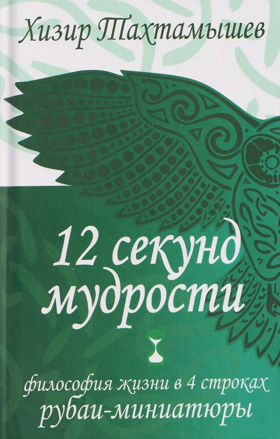Книга 12 секунд мудрости. Философия жизни в 4 строках. Рубаи-миниатюры (Хизир Тахтамышев) — 1