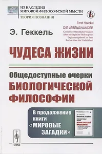 Чудеса жизни. Общедоступные очерки биологической философии. В продолжение книги «Мировые загадки»