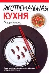 Экстремальная кухня: Причудливые и удивительные блюда, которые едят люди