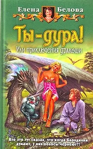 Ты - дура! Или приключения дракоши: Фантастический роман.