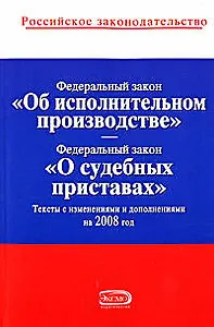 Федеральный закон Об исполнительном производстве Федеральный закон О судебных приставах Текст с изменениями и дополнениями на 2008 год (мягк) (Российское законодательство) (Эксмо)