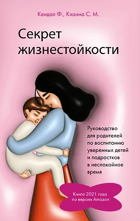 Книга Секрет жизнестойкости. Руководство для родителей по воспитанию уверенных детей и подростков в неспокойное время (Ф. Кендал, С.М. Кханна)