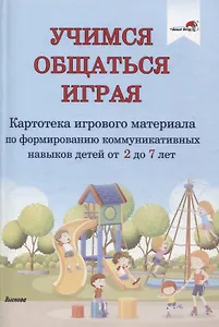 Учимся общаться играя: картотека игр навыков детей от 2 до 7 лет