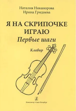 Книга Я на скрипочке играю. Первые шаги. Учебное пособие для начинающих. Клавир и партия (Наталия Никанорова, Ирина Гриднева)