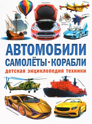 Автомобили. Самолёты. Корабли. Детская энциклопедия техники — 2861867 — 1