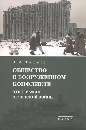 В.А. Тишков. Избранные труды. В пяти томах. Том 1: Общество в вооруженном конфликте. Этнография чеченской войны — 2870801 — 1