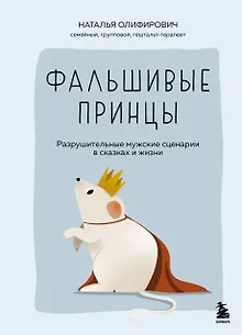 Фальшивые принцы. Разрушительные мужские сценарии в сказках и в жизни