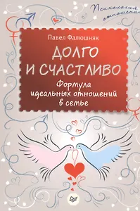 Долго и счастливо. Формула идеальных отношений в семье