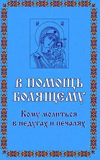 В помощь болящему. Кому молиться в недугах и печаля — 2168833 — 1