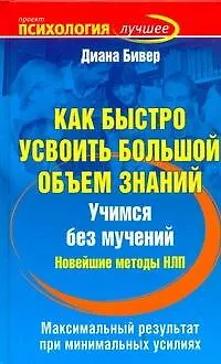 Книга Как быстро усвоить большой объем знаний. Учимся без мучений. Новейшие методы НЛП (Диана Бивер)
