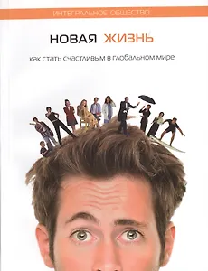 Новая жизнь. Как стать счастливым в глобальном мире