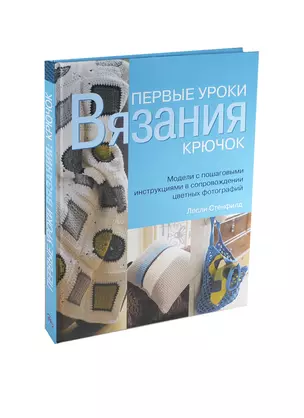 Первые уроки вязания. Крючок. Модели с пошаговыми инструкциями в сопровождении цветных фотографий — 2412794 — 1