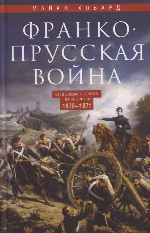 Книга Франко-прусская война. Отто Бисмарк против Наполеона III. 1870—1871 (Майкл Ховард) — 1