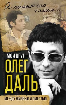 Мой друг – Олег Даль. Между жизнью и смертью
