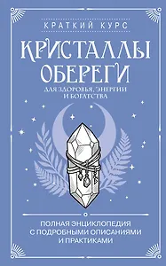 Кристаллы-обереги для здоровья, энергии и богатства. Полная энциклопедия с подробными описаниями и практиками