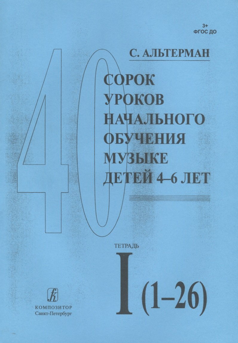 Сорок уроков начального обучения музыке детей 4-6 лет. Тетрадь I (1-26) Софья Самуиловна Альтерман
