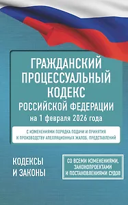 Гражданский процессуальный кодекс Российской Федерации на 1 февраля 2026 года. Со всеми изменениями, законопроектами и постановлениями судов