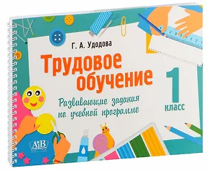 Книга Трудовое обучение. 1 класс. Развивающие задания по учебной программе (Галина Удодова)