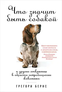 Что значит быть собакой: И другие открытия в области нейробиологии животных