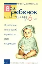 Ваш ребенок от рождения до 6 лет. Выявление отклонений в развитии и их коррекция. Книга, необходимая в каждой семье