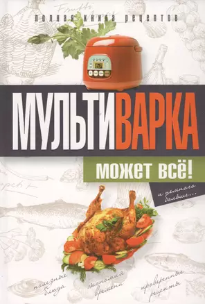 Мультиварка может всё! Полная книга рецептов — 2367351 — 1