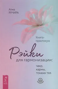 Рэйки для гармонизации: чакр, кармы, тонких тел. Книга-практикум (3362)