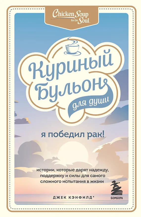 Книга Куриный бульон для души: Я победил рак! Истории, которые дарят надежду, поддержку и силы для самого сложного испытания в жизни (Джек Кэнфилд) — 1