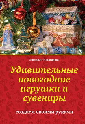 Удивительные новогодние игрушки и сувениры : создаем своими руками — 2297410 — 1