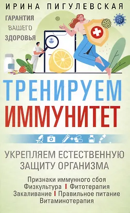 Книга Тренируем иммунитет. Гарантия вашего здоровья. Укрепляем естественную защиту организма (Ирина Пигулевская)