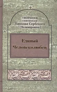 Единый Человеколюбец. Творения святителя Николая Сербского (Велимировича)