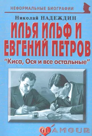 Илья Ильф и Евгений Петров: "Киса, Ося и все остальные": (биогр. рассказы) / (мягк) (Неформальные биографии). Надеждин Н. (Майор) — 2271768 — 1