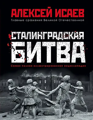 Книга Сталинградская битва. Самая полная иллюстрированная энциклопедия (Алексей Исаев)