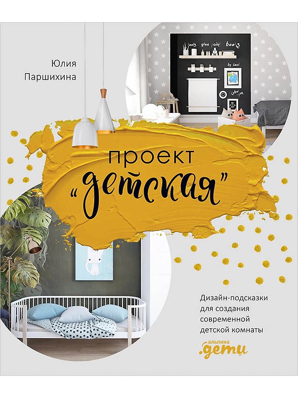 Книга Проект “Детская”: Дизайн-подсказки для создания современной детской комнаты (Юлия Паршихина) — 1