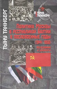 Политика Москвы в республиках Балтии в послевоенные годы (1944-1945). Исследования и документы / (История сталинизма). Таннберг Т. (Росспэн)