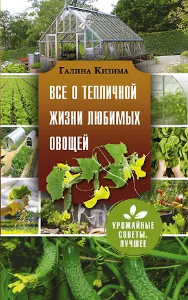 Книга Все о тепличной жизни любимых овощей (Галина Кизима)