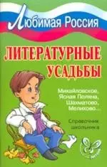 Литературные усадьбы: Михайловское, Ясная Поляна, Шахматово, Мелихово...: Справочник школьника — 2152092 — 1