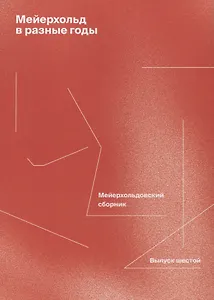 Мейерхольд в разные годы. Мейерхольдовский сборник. Выпуск шестой