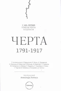 Черта, 1791-1917 : к 100-летию отмены черты оседлости в Российской Империи. 2-е изд., испр.