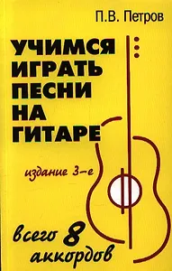 Учимся играть песни на гитаре: всего 8 аккордов. 3 -е изд., стер