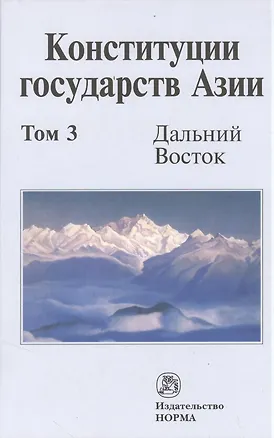 Книга Конституции государств Азии Дальний Восток Том(часть) 3. (Талия Хабриева)