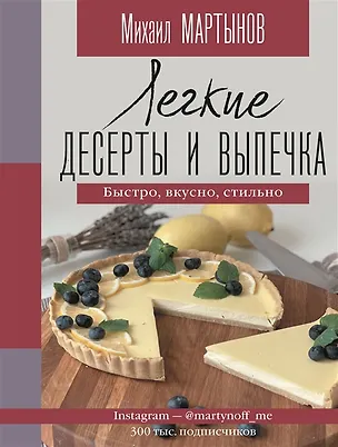 Книга Легкие десерты и выпечка. Быстро, вкусно, стильно (с автографом) (Михаил Мартынов)